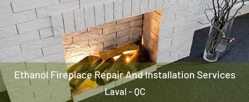  Ethanol Fireplace Repair And Installation Services Laval - QC