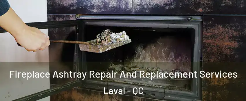  Fireplace Ashtray Repair And Replacement Services Laval - QC
