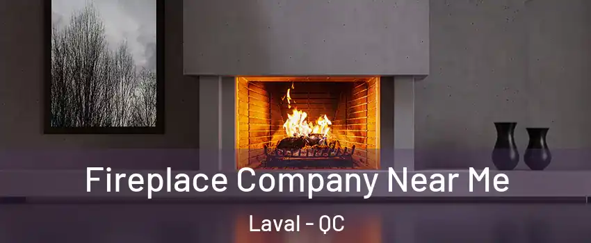  Fireplace Company Near Me Laval - QC