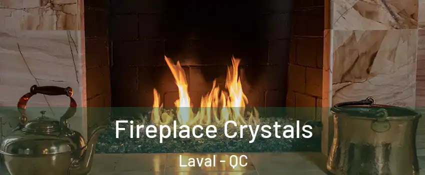  Fireplace Crystals Laval - QC