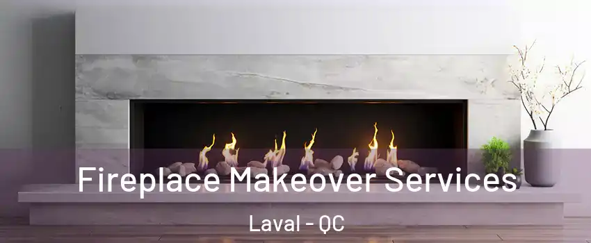 Fireplace Makeover Services Laval - QC