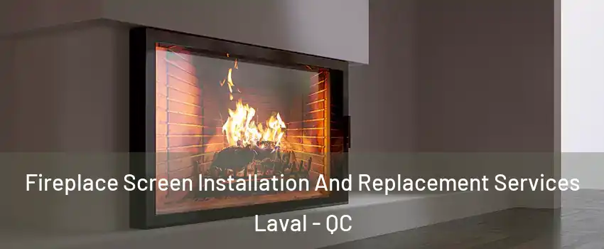 Fireplace Screen Installation And Replacement Services Laval - QC