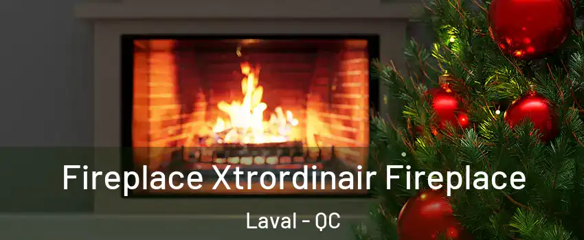 Fireplace Xtrordinair Fireplace Laval - QC