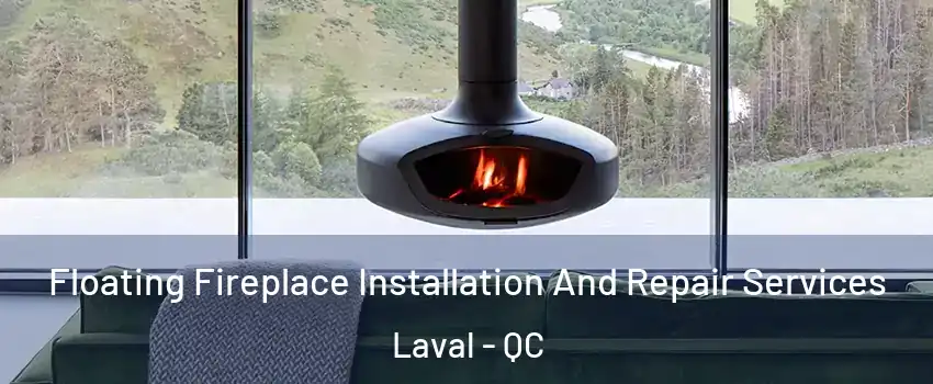  Floating Fireplace Installation And Repair Services Laval - QC