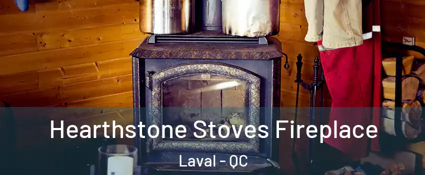 Hearthstone Stoves Fireplace Laval - QC