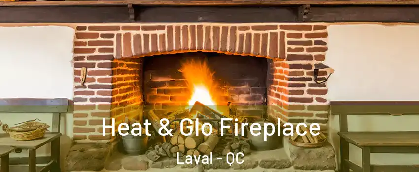  Heat & Glo Fireplace Laval - QC