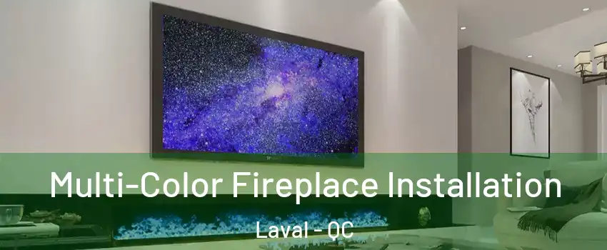  Multi-Color Fireplace Installation Laval - QC