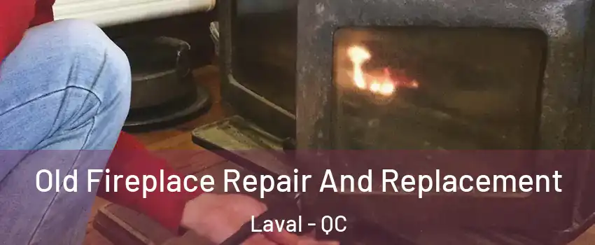  Old Fireplace Repair And Replacement Laval - QC