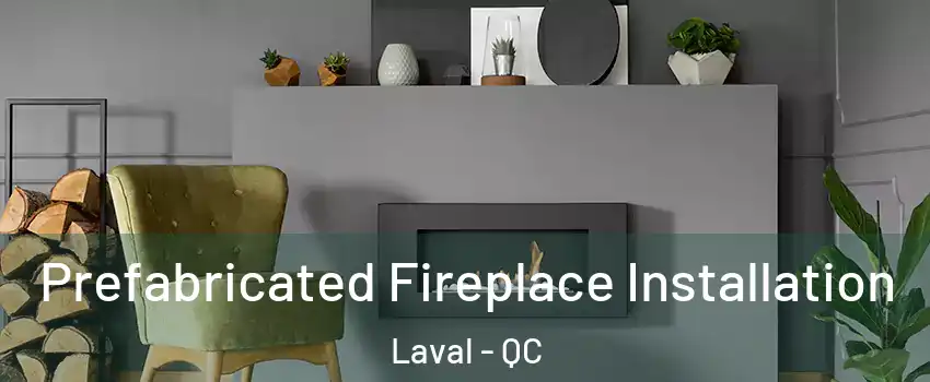  Prefabricated Fireplace Installation Laval - QC