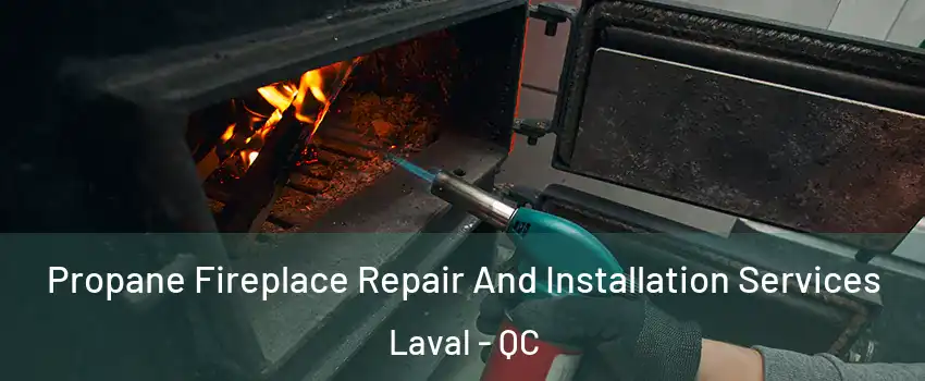 Propane Fireplace Repair And Installation Services Laval - QC