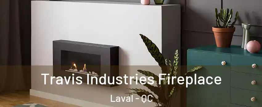  Travis Industries Fireplace Laval - QC