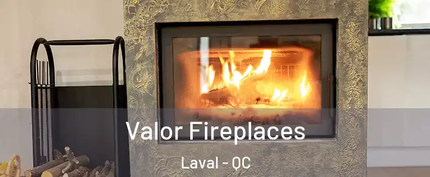  Valor Fireplaces Laval - QC