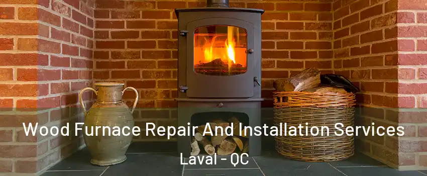  Wood Furnace Repair And Installation Services Laval - QC